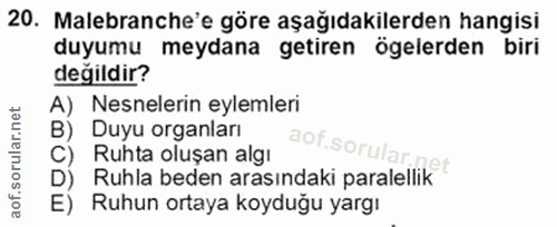 20. soru: Malebranche'e göre aşağıdakilerden hangisi duyumu meydana getiren ögelerden biri değildir? A) Nesnelerin eylemleri B)…