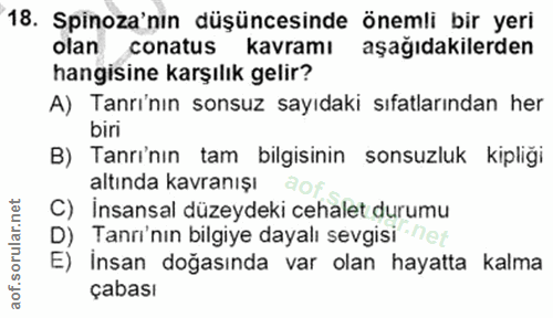 18. soru: Spinoza'nın düşüncesinde önemli bir yeri olan conatus kavramı aşağıdakilerden hangisine karşılık gelir? A) Tanrı'nın…