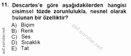 11. soru: Descartes'e göre aşağıdakilerden hangisi cisimsel tözde zorunlulukla, nesnel olarak bulunan bir özelliktir? A) Biçim…