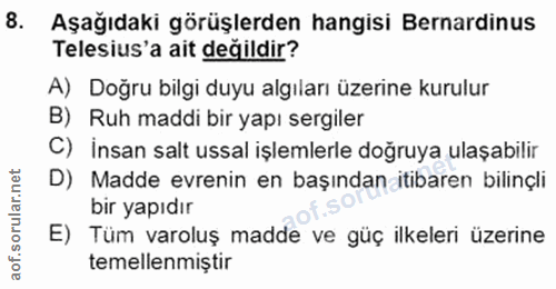 8. soru: Aşağıdaki görüşlerden hangisi Bernardinus Telesius'a ait değildir? A) Doğru bilgi duyu algıları üzerine kurulur B) Ru…