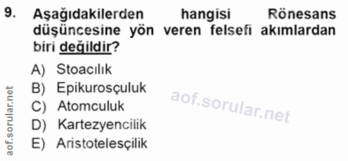 9. soru: Aşağıdakilerden hangisi Rönesans düşüncesine yön veren felsefi akımlardan biri değildir? A) Stoacılik B) Epikurosçulu…
