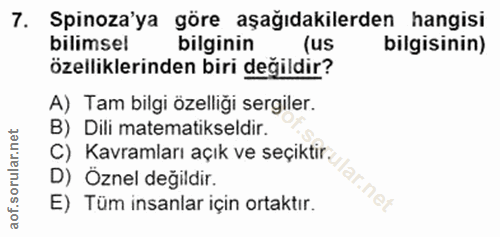 7. soru: Spinoza'ya göre aşağıdakilerden hangisi bilimsel bilginin (us bilgisinin) özelliklerinden biri değildir? A) Tam bilgi…