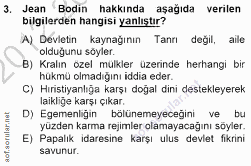 3. soru: Jean Bodin hakkında aşağıda verilen bilgilerden hangisi yanlıştır? A) Devletin kaynağının Tanrı değil, aile olduğunu…