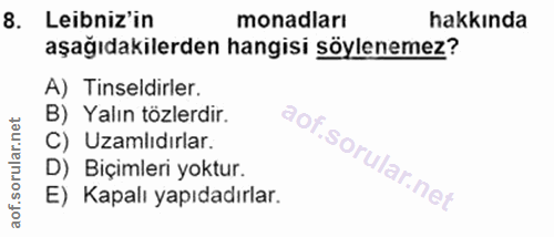 8. soru: Leibniz'in monadları hakkında aşağıdakilerden hangisi söylenemez? A) Tinseldirler. B) Yalın tözlerdir. C) zamlıdırlar…