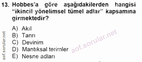 13. soru: Hobbes'a göre aşağıdakilerden hangisi "ikincil yönelimsel tümel adlar" kapsamına girmektedir? A) Akıl B) Tanrı D) Man…