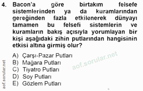 4. soru: Bacon'a göre birtakım felsefe sistemlerinden ya da kuramlarından gereginden fazla etkilenerek dünyayı tamamen bu fels…