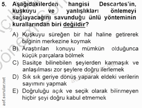 5. soru: Aşağıdakilerden hangisi Descartes'in, kuşkuyu p ve) yanlışlıkları önlemeyi sağlayacağını savunduğu ünlü yönteminin ku…