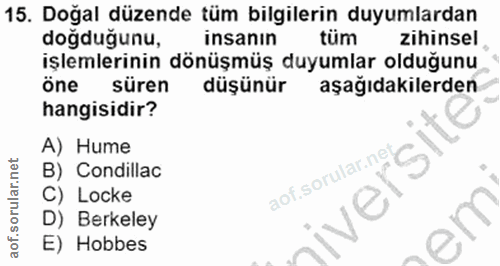 15. soru: Doğal düzende tüm bilgilerin duyumlardan doğduğunu, insanın tum zihinsel işlemlerinin dönüşmüş duyumlar olduğunu öne…