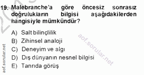 19. soru: Malebranche'a göre öncesiz sonrasiz doğrulukların bilgisi aşağıdakilerden hangisiyle mümkündür? A) Salt bilinçlilik B…