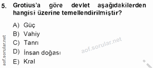 5. soru: Grotius'a göre devlet aşağıdakilerden hangisi üzerine temellendirilmiştir? A) Güç B) Vahiy rular.n C) Tanrı D) İnsan…