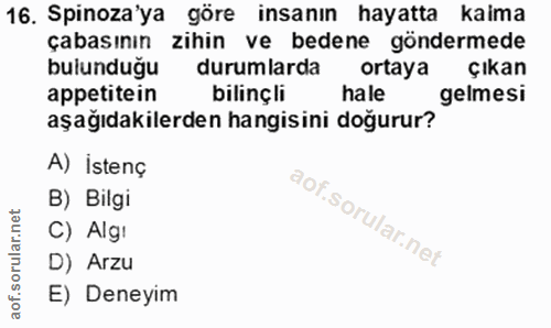 16. soru: Spinoza'ya göre insanın hayatta kaima çabasının zihin ve bedene göndermede bulunduğu durumlarda ortaya çıkan appetite…