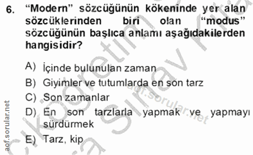 6. soru: "Modern" sözcüğünün kökeninde yer alan sözcüklerinden biri olan "modus" sözcüğünün başlıca anlamı aşağıdakilerden han…