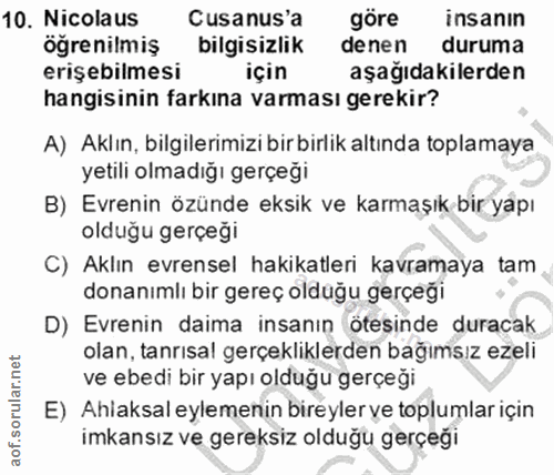 10. soru: Nicolaus Cusanus'a göre insanin öğrenilmiş bilgisizlik denen duruma erişebilmesi için aşağıdakilerden hangisinin fark…