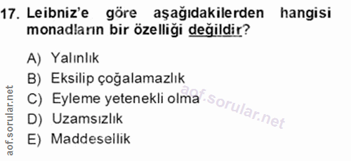 17. soru: Lebniz'e göre aşağıdakilerden hangisi monadların bir özelliği değildir? A) Yalınlık C) Eyleme yetenekli olma Sorular…