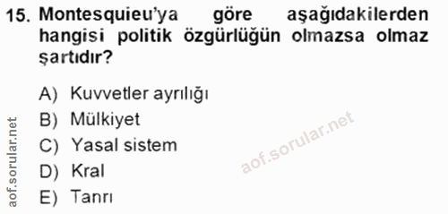 15. soru: Montesquieu'ya göre aşağıdakilerden hangisi politik özgürlüğün olmazsa olmaz şartıdır? A) Kuvvetler ayrılığı B) Mülki…