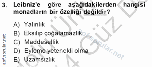3. soru: Lebniz'e göre aşağıdakilerden hangisi monadların bir özelliği değildir? A) Yalınlık B) Eksilip çoğalamazlıkos C) Madd…