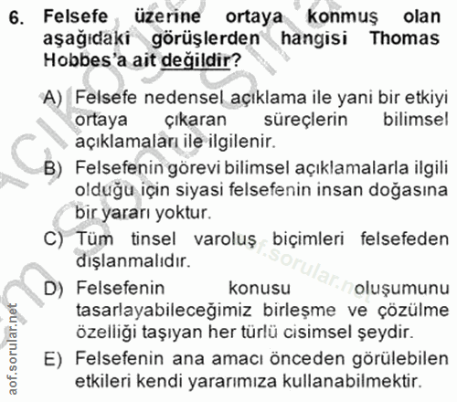 6. soru: Felsefe üzerine ortaya konmuş olan aşağıdaki görüşlerden hangisi Thomas Hobbes'a ait değildir? A) Felsefe nedensel aç…