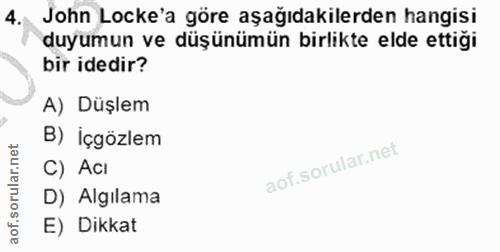4. soru: John Locke'a göre aşağıdakilerden hangisi duyumun ve düşünümün birlikte elde ettiği bir idedir? A) Düşlem B) İçgözlem…