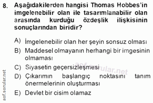 8. soru: Aşağıdakilerden hangisi Thomas Hobbes'in imgelenebilir olan ile tasarımlanabilir olan arasında kurduğu özdeşlik ilişk…