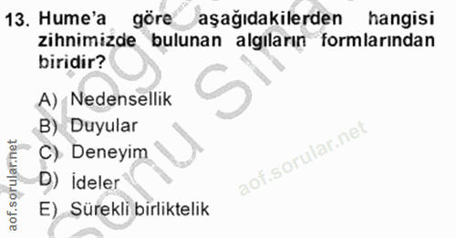 13. soru: Hume'a göre aşağıdakilerden hangisi zihnimizde bulunan algiların formlarından biridir? A) Nedensellik B) Duyular C) D…