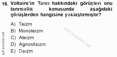 16. soru: Voltaire'in Tanrı hakkındaki görüşleri onu tanrısalik konusunda aşağıdaki görüşlerden hangisine yaklaştırmıştır? A) T…