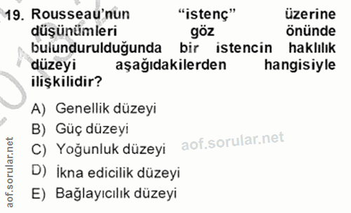 19. soru: Rousseau'nun "istenç" üzerine düşünümleri göz önünde bulundurulduğunda bir istencin haklılık düzeyi aşağıdakilerden h…