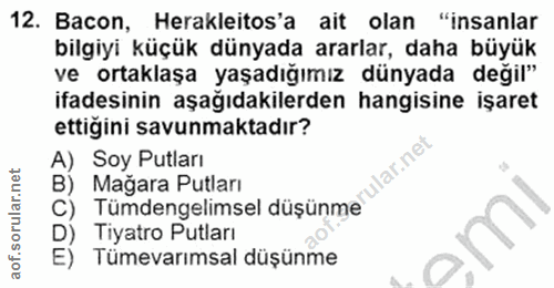12. soru: Bacon, Herakleitos'a ait olan "insanlar bilgiyi küçük dünyada ararlar, daha büyük ve ortaklaşa yaşadığımız dünyada de…