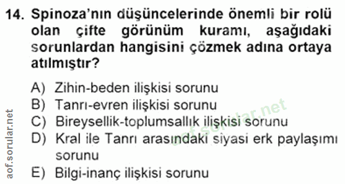 14. soru: Spinoza'nın düşüncelerinde önemli bir rolü olan çifte görünüm kuramı, aşağıdaki sorunlardan hangisini çözmek adına or…