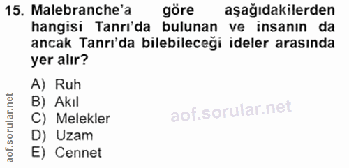 15. soru: Malebranche'a göre aşağıdakilerden hangisi Tanrı'da bulunan ve insanın da ancak Tanrı'da bilebileceği ideler arasında…
