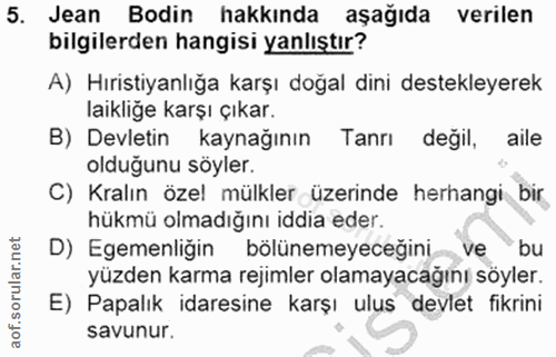 5. soru: Jean Bodin hakkında aşağıda verilen bilgilerden hangisi yanlıştır? A) Hıristiyanlığa karşı doğal dini destekleyerek l…