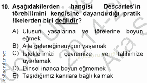 10. soru: Aşağıdakilerden • hangisi Descartes'in törebilimini kendisine dayandırdığı pratik ilkelerden biri değildir? A) Ulusun…