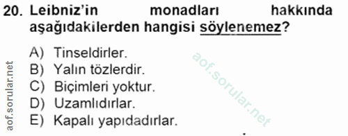 20. soru: Leibniz'in monadları hakkında aşağıdakilerden hangisi söylenemez? A) Tinseldirler. B) Yalın tözlerdir. C) Biçimleri y…