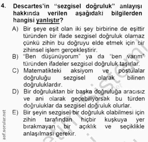 4. soru: Descartes'in "sezgisel doğruluk" anlayışı hakkında verilen aşağıdaki bilgilerden hangisi yanlıştır? A) Bir şeye eşit…