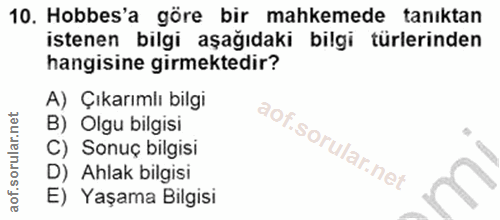 10. soru: Hobbes'a göre bir mahkemede tanıktan istenen bilgi aşağıdaki bilgi türlerinden hangisine girmektedir? A) Çıkarımlı bi…