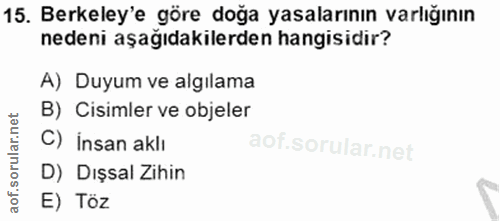 15. soru: Berkeley'e göre doğa yasalarının varlığının nedeni aşağıdakilerden hangisidir? A) Duyum ve algılama B) Cisimler ve ob…