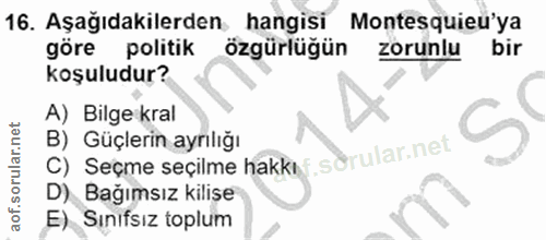 16. soru: Aşağıdakilerden hangisi Montesquieu'ya göre politik özgürlüğün zorunlu bir koşuludur? A) Bilge kral B) Güçlerin ayrıl…