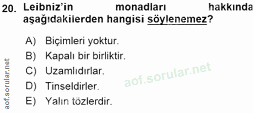 20. soru: Lebniz' in monadları hakkında aşağıdakilerden hangisi söylenemez? A) Biçimleri yoktur. B) Kapalı bir birliktir. C) za…