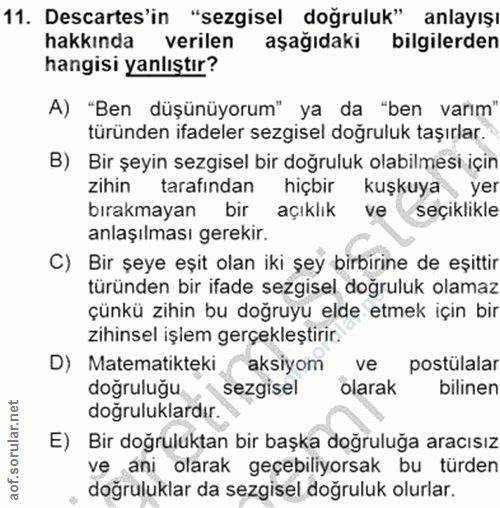 11. soru: Descartes'in "sezgisel doğruluk" anlayışı hakkında verilen aşağıdaki bilgilerden hangisi yanlıştır? A) "Ben düşünüyor…