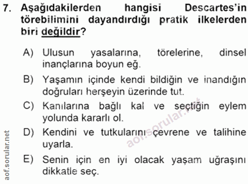 7. soru: Aşağıdakilerden hangisi Descartes'in törebilimini dayandırdığı pratik ilkelerden biri değildir? A) Ulusun yasalarına,…