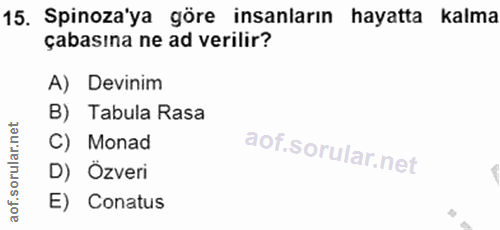 15. soru: Spinoza'ya göre insanların hayatta kalma çabasına ne ad verilir? A) Devinim B) Tabula Rasa C) Monad D) Özveri E) Conatus