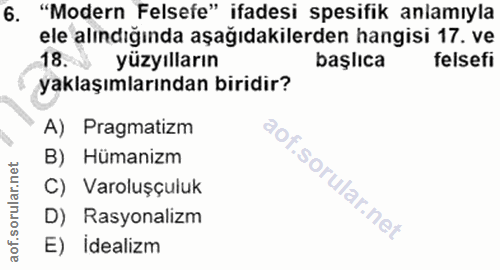 6. soru: "Modern Felsefe" ifadesi spesifik anlamıyla ele alındığında aşağıdakilerden hangisi 17. ve 18. yüzyılların başlıca fe…