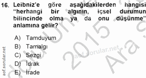 16. soru: Lebniz'e göre aşağıdakilerden " hangisi "herhangi bir "alginin, içsel durumun bilincinde olmaya da onu düşünme" anlam…