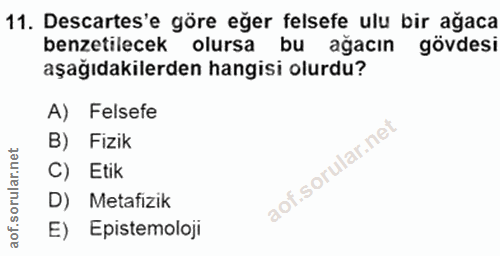 11. soru: Descartes'e göre eğer felsefe ulu bir ağaca benzetilecek olursa bu ağacın gövdesi aşağıdakilerden hangisi olurdu? A)…