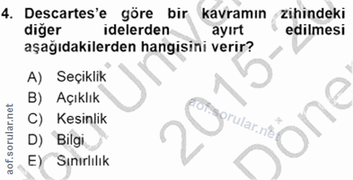 4. soru: Descartes'e göre bir kavramın zihindeki diğer delerden ayırt edilmesi aşağıdakilerden hangisini verir? A) Seçiklik B)…