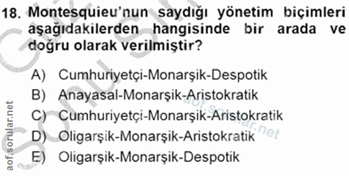 18. soru: Montesquieu'nun saydığı yönetim biçimleri aşağıdakilerden hangisinde bir arada ve doğru olarak verilmiştir? A) Cumhur…