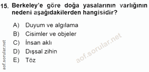 15. soru: Berkeley'e göre doğa yasalarının varlığının nedeni aşağıdakilerden hangisidir? A) Duyum ve algılama B) Cisimler ve ob…