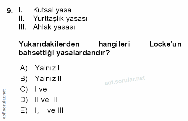 9. soru: 1. Kutsal yasa II. Yurttaşlık yasası III. Ahlak yasası Yukarıdakilerden hangileri Locke'un bahsettigi yasalardandır?…
