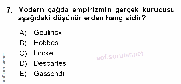 7. soru: Modern çağda empirizmin gerçek kurucusu aşağıdaki düşünürlerden hangisidir? A) Geulincx B) Hobbes C) Locke aot.sa D)…