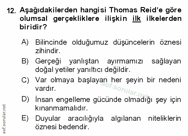 12. soru: Aşağıdakilerden hangisi Thomas Reid'e göre olumsal gerçekliklere ilişkin ilk ilkelerden biridir? A) Bilincinde olduğu…