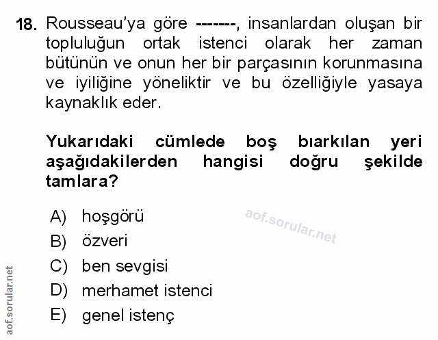 18. soru: Rousseau'ya göre ----, insanlardan oluşan bir topluluğun ortak istenci olarak her zaman bütünün ve onun her bir parça…